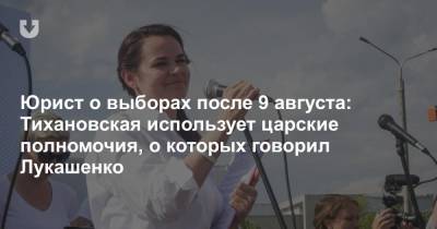 Юрист о выборах после 9 августа: Тихановская использует царские полномочия, о которых говорил Лукашенко