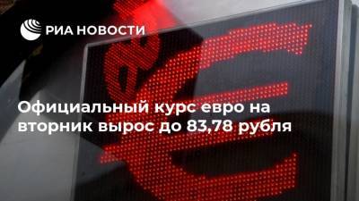 Официальный курс евро на вторник вырос до 83,78 рубля