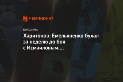 Харитонов: Емельяненко бухал за неделю до боя с Исмаиловым, а останавливаться он не умеет
