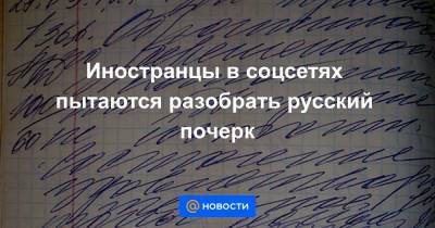 Иностранцы в соцсетях пытаются разобрать русский почерк