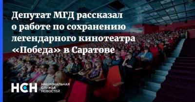 Депутат МГД рассказал о работе по сохранению легендарного кинотеатра «Победа» в Саратове