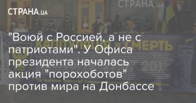 "Воюй с Россией, а не с патриотами". У Офиса президента началась акция "порохоботов" против мира на Донбассе