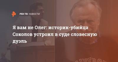Я вам не Олег: историк-убийца Соколов устроил в суде словесную дуэль