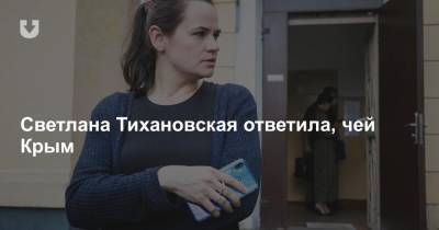 Светлана Тихановская ответила, чей Крым