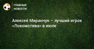 Алексей Миранчук – лучший игрок «Локомотива» в июле