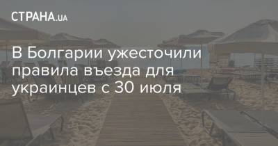 В Болгарии ужесточили правила въезда для украинцев с 30 июля
