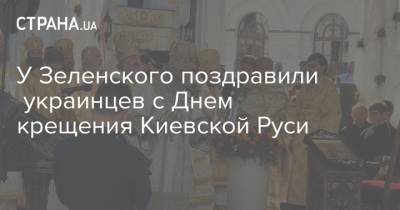 У Зеленского поздравили украинцев с Днем крещения Киевской Руси