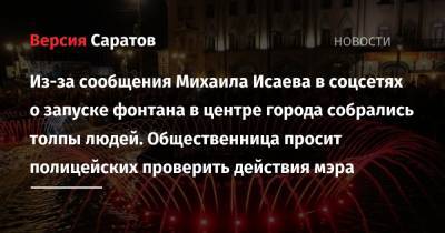 Из-за сообщения Михаила Исаева в соцсетях о запуске фонтана в центре города собрались толпы людей. Общественница просит полицейских проверить действия мэра