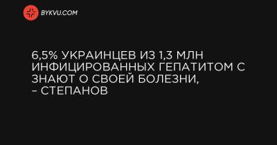 6,5% украинцев из 1,3 млн инфицированных гепатитом С знают о своей болезни, – Степанов