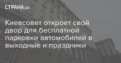 Киевсовет откроет свой двор для бесплатной парковки автомобилей в выходные и праздники
