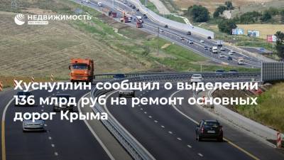 Хуснуллин сообщил о выделении 136 млрд руб на ремонт основных дорог Крыма