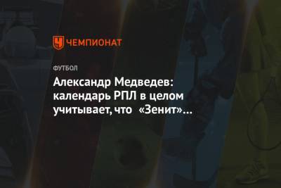 Александр Медведев: календарь РПЛ в целом учитывает, что «Зенит» играет в Лиге чемпионов