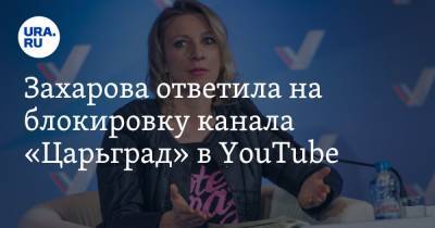Захарова ответила на блокировку канала «Царьград» в YouTube. «Пример политической цензуры»