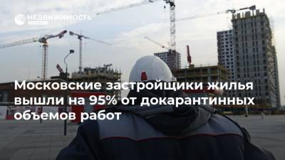 Московские застройщики жилья вышли на 95% от докарантинных объемов работ