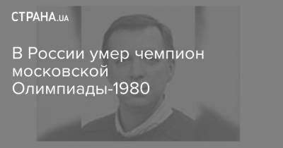 В России умер чемпион московской Олимпиады-1980