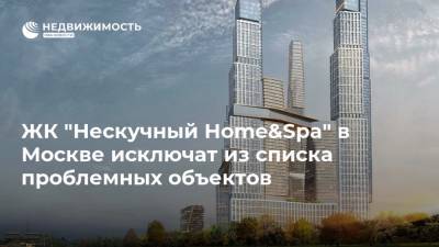 ЖК "Нескучный Home&Spa" в Москве исключат из списка проблемных объектов