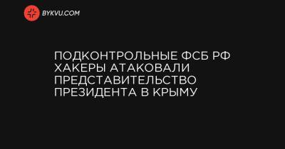 Подконтрольные ФСБ РФ хакеры атаковали представительство президента в Крыму