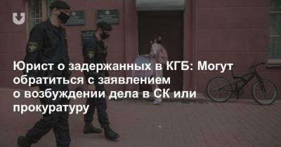 Юрист о задержанных в КГБ: Могут обратиться с заявлением о возбуждении дела в СК или прокуратуру