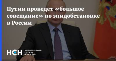 Путин проведет «большое совещание» по эпидобстановке в России