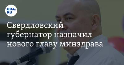 Свердловский губернатор назначил нового главу минздрава. Инсайд URA.RU подтвердился