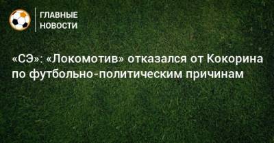 «СЭ»: «Локомотив» отказался от Кокорина по футбольно-политическим причинам