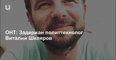 ОНТ: Задержан политтехнолог Виталий Шкляров