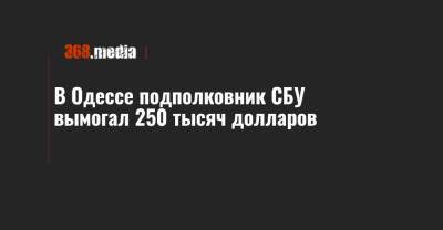 В Одессе подполковник СБУ вымогал 250 тысяч долларов