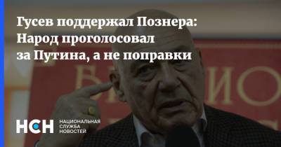 Гусев поддержал Познера: Народ проголосовал за Путина, а не поправки