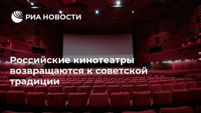 Российские кинотеатры возвращаются к советской традиции