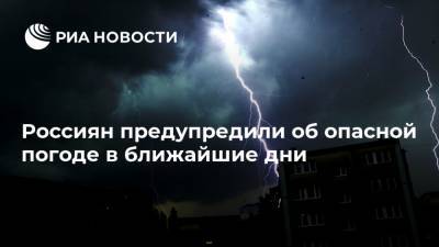Россиян предупредили об опасной погоде в ближайшие дни