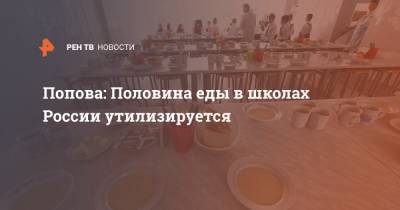 Попова: Половина еды в школах России утилизируется