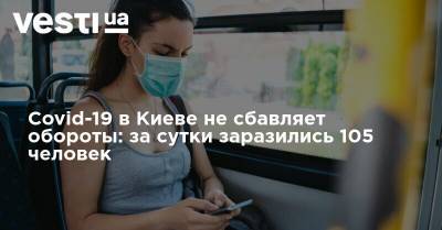 Covid-19 в Киеве не сбавляет обороты: за сутки заразились 105 человек