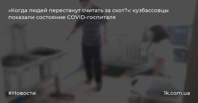 «Когда людей перестанут считать за скот?»: кузбассовцы показали состояние COVID-госпиталя