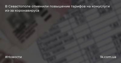 В Севастополе отменили повышение тарифов на комуслуги из-за коронавируса