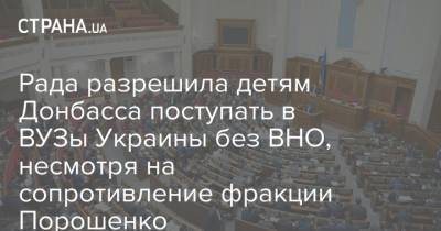 Рада разрешила детям Донбасса поступать в ВУЗы Украины без ВНО, несмотря на сопротивление фракции Порошенко
