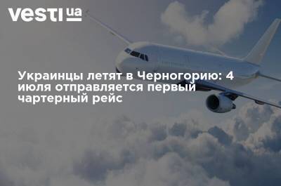 Украинцы летят в Черногорию: 4 июля отправляется первый чартерный рейс