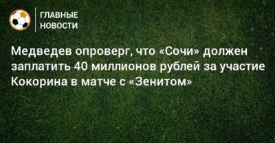 Медведев опроверг, что «Сочи» должен заплатить 40 миллионов рублей за участие Кокорина в матче с «Зенитом»