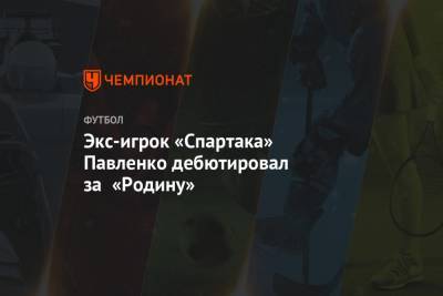 Экс-игрок «Спартака» Павленко дебютировал за «Родину»