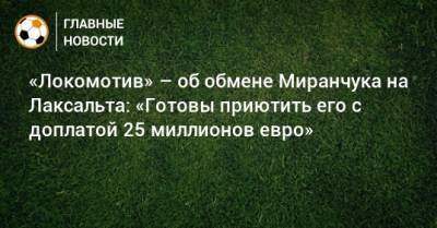 «Локомотив» – об обмене Миранчука на Лаксальта: «Готовы приютить его с доплатой 25 миллионов евро»