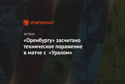 «Оренбургу» засчитано техническое поражение в матче с «Уралом»