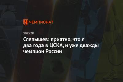 Слепышев: приятно, что я два года в ЦСКА, и уже дважды чемпион России
