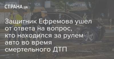 Защитник Ефремова ушел от ответа на вопрос, кто находился за рулем авто во время смертельного ДТП