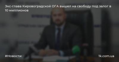 Экс-глава Кировоградской ОГА вышел на свободу под залог в 10 миллионов