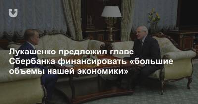 Лукашенко предложил главе Сбербанка финансировать «большие объемы нашей экономики»
