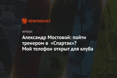 Александр Мостовой: пойти тренером в «Спартак»? Мой телефон открыт для клуба