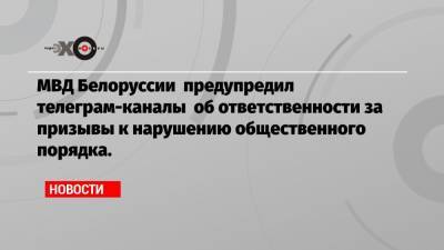 МВД Белоруссии предупредил телеграм-каналы об ответственности за призывы к нарушению общественного порядка.