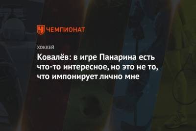 Ковалёв: в игре Панарина есть что-то интересное, но это не то, что импонирует лично мне