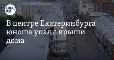 В центре Екатеринбурга юноша упал с крыши дома. ВИДЕО