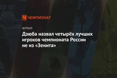 Дзюба назвал четырёх лучших игроков чемпионата России не из «Зенита»
