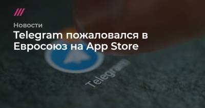 Telegram пожаловался в Евросоюз на App Store